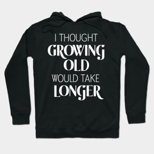 I Thought Growing Old Would Take Longer Hoodie